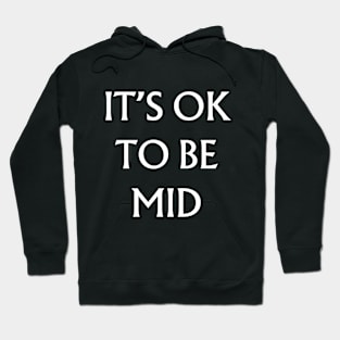 It's Ok to be Mid Hoodie